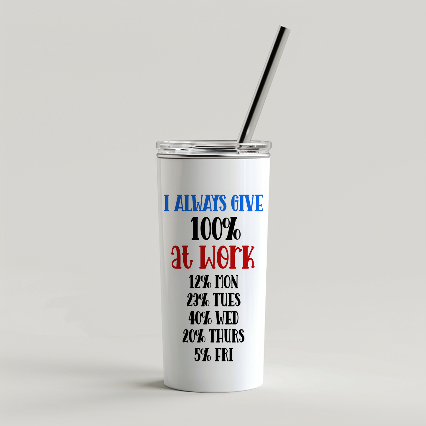 I Always Give 100% at Work - Skinny Tumbler with Straw