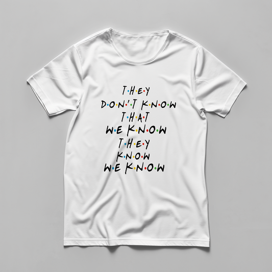 THEY DONT KNOW THAT WE KNOW THEY KNOW WE KNOW - Unisex T-shirt