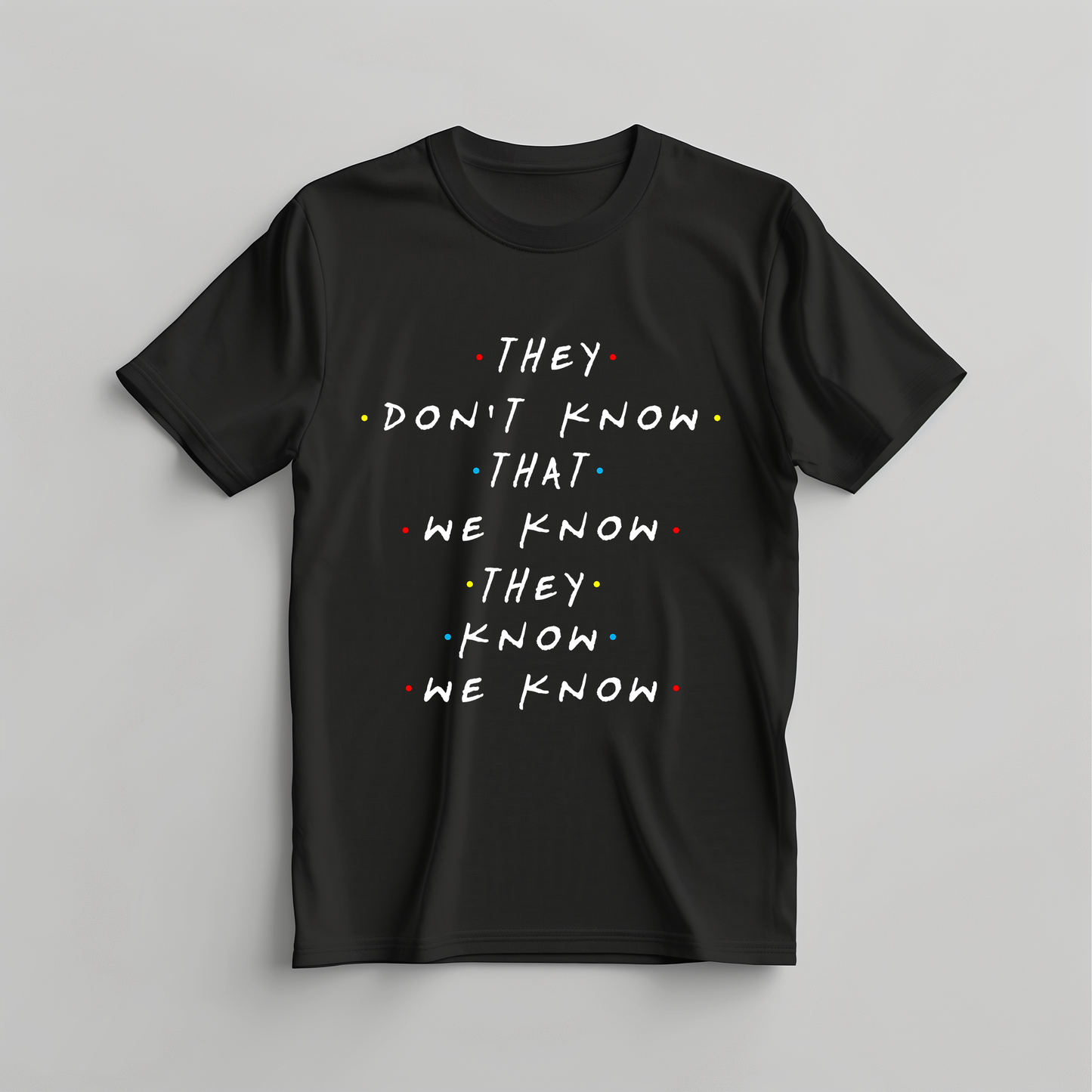 THEY DONT KNOW THAT WE KNOW THEY KNOW WE KNOW - Unisex T-shirt